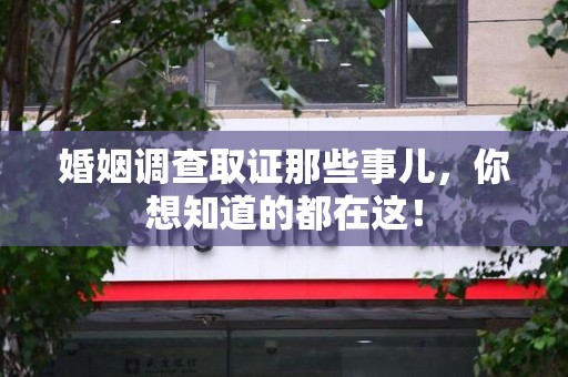 武宁婚姻调查取证那些事儿，你想知道的都在这！